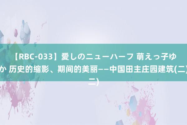 【RBC-033】愛しのニューハーフ 萌えっ子ゆか 历史的缩影、期间的美丽——中国田主庄园建筑(二)