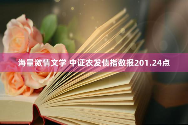 海量激情文学 中证农发债指数报201.24点