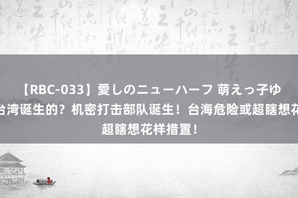 【RBC-033】愛しのニューハーフ 萌えっ子ゆか 针对台湾诞生的？机密打击部队诞生！台海危险或超瞎想花样措置！