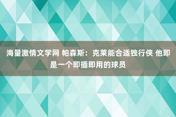 海量激情文学网 帕森斯：克莱能合适独行侠 他即是一个即插即用的球员