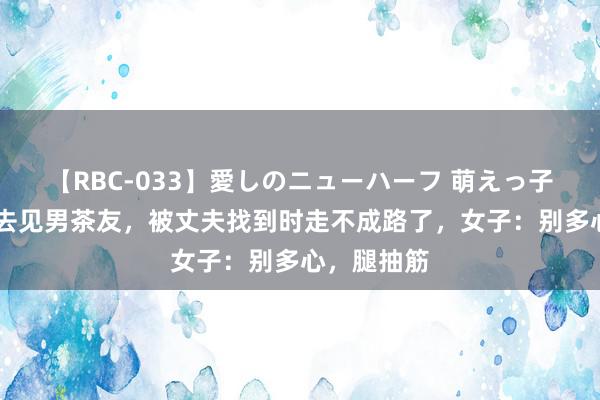 【RBC-033】愛しのニューハーフ 萌えっ子ゆか 女子去见男茶友，被丈夫找到时走不成路了，女子：别多心，腿抽筋