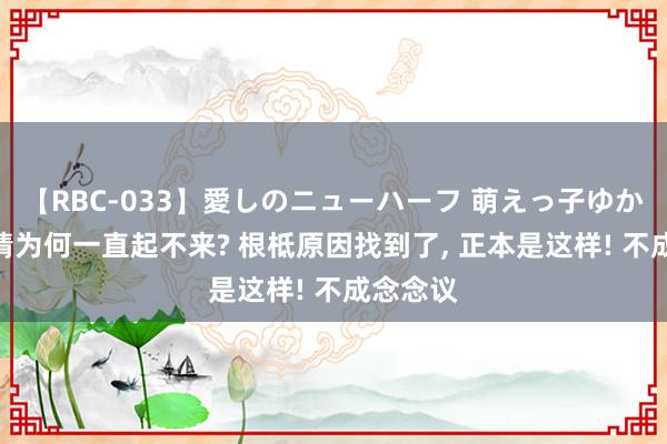 【RBC-033】愛しのニューハーフ 萌えっ子ゆか 8月行情为何一直起不来? 根柢原因找到了, 正本是这样! 不成念念议