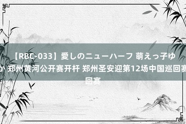 【RBC-033】愛しのニューハーフ 萌えっ子ゆか 郑州黄河公开赛开杆 郑州圣安迎第12场中国巡回赛